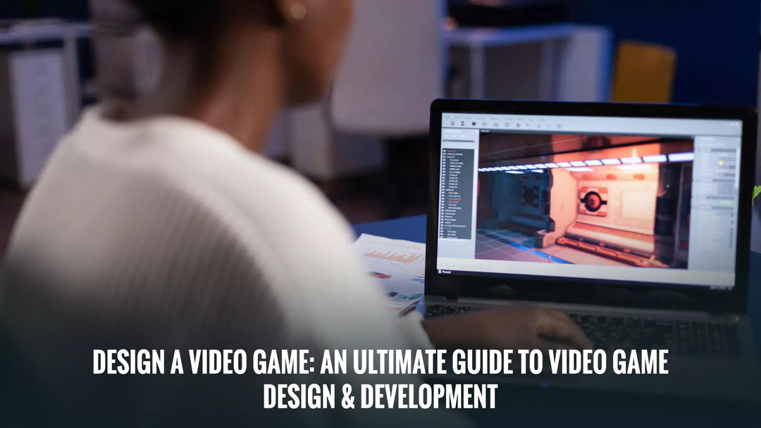 Design a Video Game: An Ultimate Guide to Video Game Design & Development